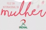 ARIQUEMES: As Lojas Royal desejam a todas as mulher Feliz dia Internacional da Mulher