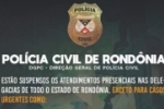 Pol&iacute;cia Civil de Rond&ocirc;nia suspende atendimentos presenciais nas Delegacias