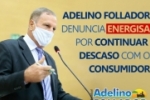 Energisa continua descaso com o consumidor afirma Adelino Follador 