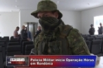 Pol&iacute;cia Militar inicia Opera&ccedil;&atilde;o H&oacute;rus em Rond&ocirc;nia &ndash; V&iacute;deo