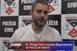 Dr.° Thiago Flores assume Departamento de Pol&iacute;cia do Interior &ndash; V&iacute;deo
