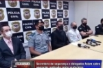 Secret&aacute;rio de Seguran&ccedil;a e Delegados falam sobre Opera&ccedil;&atilde;o realizada nesta sexta feira &ndash; V&iacute;deo