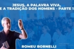 JESUS, A PALAVRA VIVA, E A TRADIÇÃO DOS HOMENS – ROMEU BORNELLI (PARTE 1)