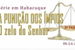 A PUNIÇÃO DOS ÍMPIOS O ZELO DO SENHOR (Série em Habacuque) – Vídeo