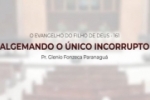 O EVANGELHO DO FILHO DE DEUS &ndash; ALGEMANDO O &Uacute;NICO INCORRUPTO &ndash; Jo&atilde;o 18:12 &ndash; Pr. Glenio Paranagu&aacute;