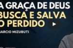 A GRA&Ccedil;A DE DEUS BUSCA E SALVA O PERDIDO &ndash; Marcio Mizubuti