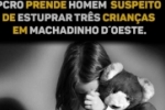 Pol&iacute;cia Civil prende suspeito de estuprar tr&ecirc;s crian&ccedil;as com idade entre 9 e 13 anos em Machadinho D´Oeste&ndash;RO.