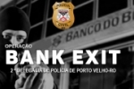 Pol&iacute;cia Civil de Rond&ocirc;nia deflagra opera&ccedil;&atilde;o e prende suspeitos de saidinhas de banco em Porto Velho