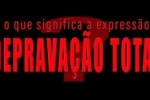 O que significa a expressão "DEPRAVAÇÃO TOTAL"