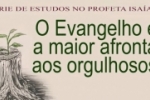 O Evangelho é a maior afronta aos orgulhosos (SÉRIE DE ESTUDOS NO PROFETA ISAIAS) – Vídeo