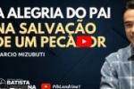 A ALEGRIA DO PAI NA SALVAÇÃO DE UM PECADOR | Lucas 15:11–32 | Marcio Mizubuti