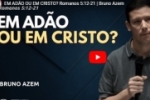 EM ADÃO OU EM CRISTO? Romanos 5:12–21 | Bruno Azem – Vídeo