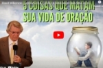 David Wilkerson – 5 COISAS QUE ESTÃO BLOQUEANDO SUA VIDA DE ORAÇÃO – Vídeo