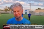 Amistoso do Clube dos Amigos &eacute; marcado com entrega de novos uniformes &ndash; V&iacute;deo