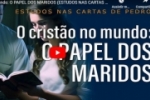 O cristão no mundo: O PAPEL DOS MARIDOS (ESTUDOS NAS CARTAS DE PEDRO) – 1 Pe. 3.7V