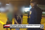 PM recupera objetos furtados e apreende 2 elementos no Bairro Jardim Feliz Cidade &ndash; V&iacute;deo