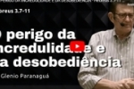 O PERIGO DA INCREDULIDADE E DA DESOBEDIÊNCIA – Hebreus 3.7–11 | Pr. Glenio Paranaguá – Vídeo