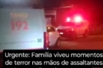 URGENTE: Fam&iacute;lia viveu momentos de terror nas m&atilde;os de assaltantes no Jardim Primavera em Ariquemes &ndash; V&Iacute;DEO