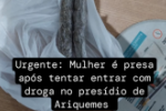 ARIQUEMES URGENTE: Mulher &eacute; presa ap&oacute;s tentar entrar com droga no Pres&iacute;dio de Ariquemes &ndash; V&iacute;deo