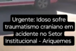 ARIQUEMES URGENTE: Idoso sofre traumatismo craniano em acidente no Setor institucional