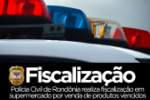 Polícia Civil de Rondônia realiza fiscalização em supermercado por venda de produtos vencidos