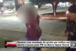 Homem com mandado de pris&atilde;o por tr&aacute;fico em aberto &eacute; preso pela PM no Bairro Apoio Social &ndash; V&iacute;deo
