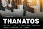OPERA&Ccedil;&Atilde;O THANATOS: POL&Iacute;CIA CIVIL DE ROND&Ocirc;NIA APREENDE ARMAS E MUNI&Ccedil;&Otilde;ES EM VILHENA