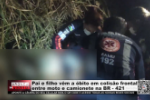 Pai e filho v&ecirc;m a &oacute;bito em colis&atilde;o frontal entre moto e camionete na BR &ndash; 421 &ndash; LIVE: ESTAMOS NO AR! PROGRAMA BRONCA DA PESADA