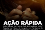 ARIQUEMES: Ação Rápida da Polícia Civil de Rondônia e PRF Resulta na Prisão de Suspeito de Tentativa de Feminicídio e Outros Crimes – VÍDEO