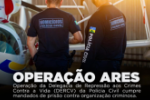 OPERA&Ccedil;&Atilde;O ARES: Pol&iacute;cia Civil cumpre mandados de pris&atilde;o contra organiza&ccedil;&atilde;o criminosa