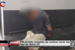 PM prende suspeito de realizar furto em loja do Setor 03 – Vídeo
