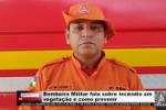 Bombeiro Militar fala sobre inc&ecirc;ndio em vegeta&ccedil;&atilde;o e como prevenir &ndash; V&iacute;deo