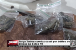 Força Tática conduz casal por tráfico de drogas no Setor 10    – Vídeo