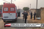Briga entre vizinhos termina com mulher gravemente ferida a golpes de faca &ndash; V&iacute;deo