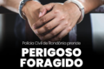 POL&Iacute;CIA CIVIL DE ROND&Ocirc;NIA PRENDE PERIGOSO FORAGIDO RESPONS&Aacute;VEL POR DOIS HOMIC&Iacute;DIOS BRUTAIS NO AMAZONAS
