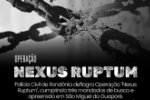 POL&Iacute;CIA CIVIL DEFLAGRA OPERA&Ccedil;&Atilde;O “NEXUS RUPTUM” EM S&Atilde;O MIGUEL DO GUAPOR&Eacute;