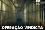 POLÍCIA CIVIL DEFLAGRA SEGUNDA FASE DA "OPERAÇÃO VINDICTA" EM MACHADINHO D'OESTE E ARIQUEMES