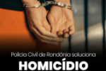 POLÍCIA CIVIL SOLUCIONA HOMICÍDIO EM ALTO PARAÍSO/RO