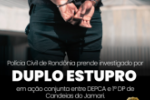 POL&Iacute;CIA CIVIL DE ROND&Ocirc;NIA PRENDE INVESTIGADO POR DUPLO ESTUPRO EM A&Ccedil;&Atilde;O CONJUNTA ENTRE DEPCA E 1&ordf; DP DE CANDEIAS DO JAMARI
