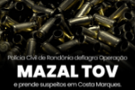 POL&Iacute;CIA CIVIL DEFLAGRA OPERA&Ccedil;&Atilde;O “MAZAL TOV” E PRENDE SUSPEITOS EM COSTA MARQUES