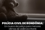 POL&Iacute;CIA CIVIL DE ROND&Ocirc;NIA: EM BUSCA DE JUSTI&Ccedil;A PARA MENORES V&Iacute;TIMAS DE VIOL&Ecirc;NCIA INFANTIL
