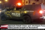 Opera&ccedil;&atilde;o Cidade Limpa:  Ap&oacute;s abordagem For&ccedil;a T&aacute;tica prende foragido de Machadinho em Ariquemes &ndash; V&iacute;deo