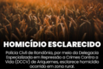 POL&Iacute;CIA CIVIL ESCLARECE HOMIC&Iacute;DIO NA ZONA RURAL DE ARIQUEMES