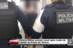 Policia Militar prende casal ap&oacute;s roubo de celular na pra&ccedil;a da vit&oacute;ria &ndash; V&iacute;deo