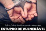 POLÍCIA CIVIL PRENDE MAIS UM POR ESTUPRO DE VULNERÁVEL