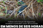 POL&Iacute;CIA CIVIL E FOR&Ccedil;AS DE SEGURAN&Ccedil;A LOCALIZAM E PRENDEM AUTOR DE HOMIC&Iacute;DIO EM MENOS DE SEIS HORAS