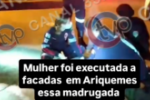 Mulher é executada a facadas em Ariquemes – Vídeo