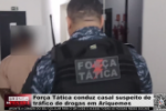 Força Tática conduz casal suspeito de tráfico de drogas em Ariquemes – Vídeo