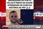 Empresário de Rondônia é preso pela PRF em Roraima com mais de 100 kg de ouro – Vídeo