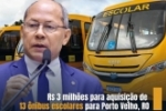 Deputado Coronel Chrisóstomo indicou R$ 3 milhões para aquisição de 13 ônibus escolares para Porto Velho